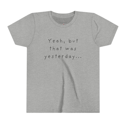 Youth Size - 'Yeah, but that was yesterday' T-Shirt