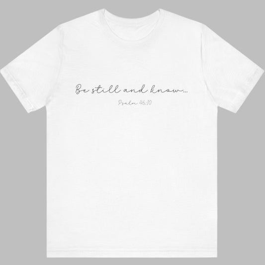 Psalms 46:10, "Be Still and Know"... Unisex Tee