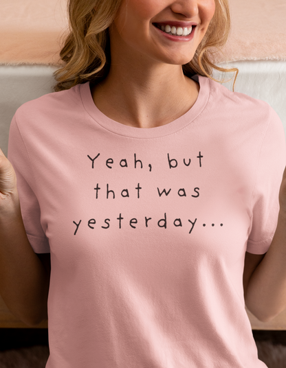 Playful T-Shirt - 'Yeah, But That Was Yesterday' Design - Women